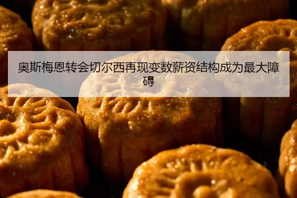 奥斯梅恩转会切尔西再现变数薪资结构成为最大障碍